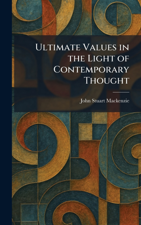 Kniha Ultimate Values in the Light of Contemporary Thought John Stuart Mackenzie