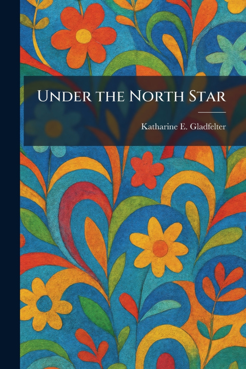 Kniha Under the North Star Katharine E. Gladfelter