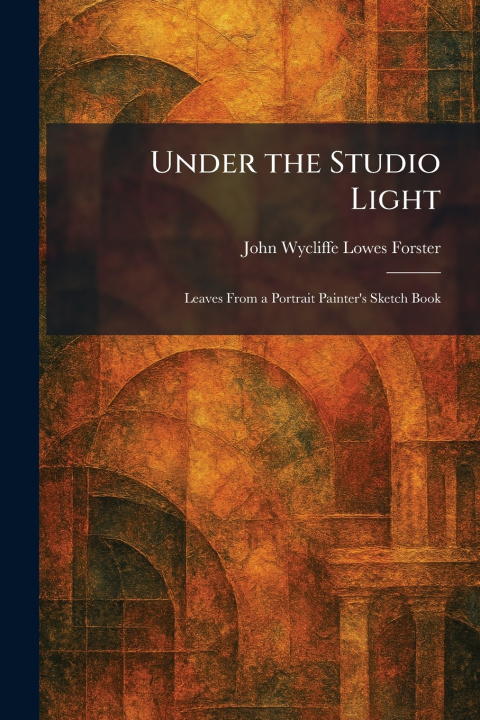 Kniha Under the Studio Light John Wycliffe Lowes Forster