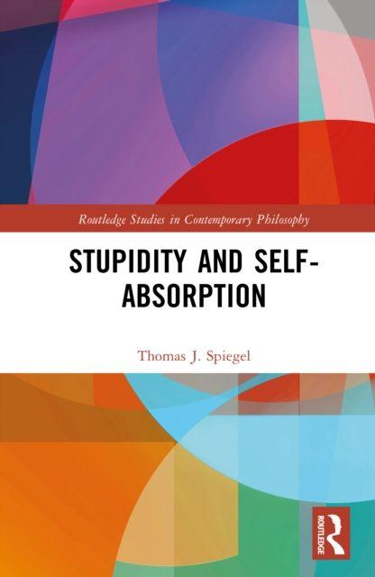 Kniha Stupidity and Self-Absorption Thomas J. Spiegel