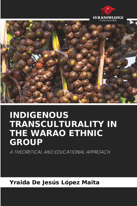 Knjiga INDIGENOUS TRANSCULTURALITY IN THE WARAO ETHNIC GROUP Yraida De Jesús López Maita