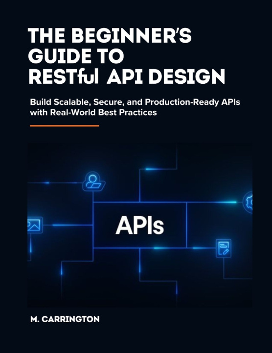 Kniha The Beginner's Guide to RESTful API Design Miles Carrington