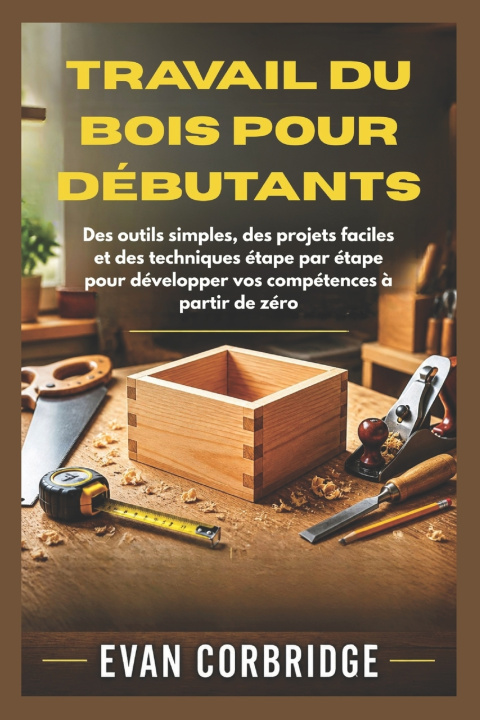 Kniha TRAVAIL DU BOIS POUR DÉBUTANTS Evan Corbridge