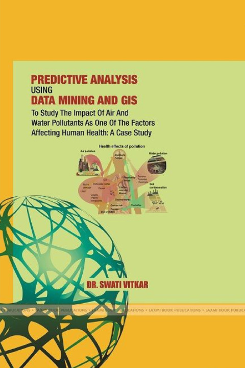 Kniha PREDICTIVE ANALYSIS USING DATA MINING AND GIS TO STUDY THE IMPACT OF AIR AND WATER POLLUTANTS AS ONE OF THE FACTORS AFFECTING HUMAN HEALTH Dr. Swati Vitkar