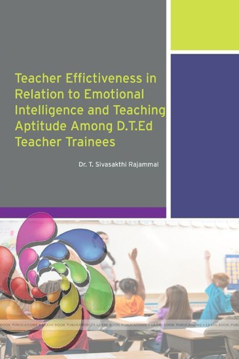 Kniha TEACHER EFFECTIVENESS IN RELATION TO EMOTIONAL INTELLIGENCE AND TEACHING APTITUDE AMONG D.T.Ed. TEACHER TRAINEES Dr. T. Sivasakthi Rajammal