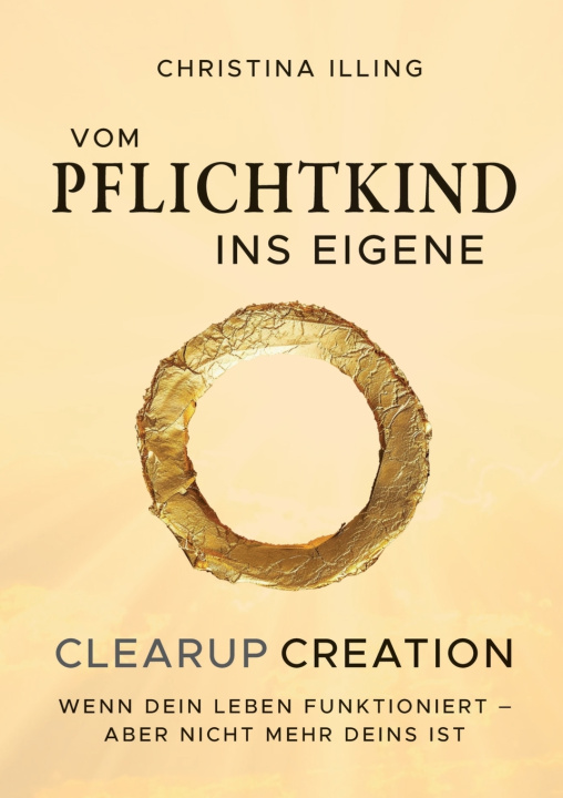Kniha Vom Pflichtkind ins Eigene - CLEARUP CREATION Christina Illing