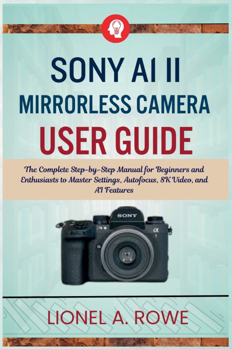 Kniha Sony A1 II Mirrorless Camera User Guide Lionel A. Rowe