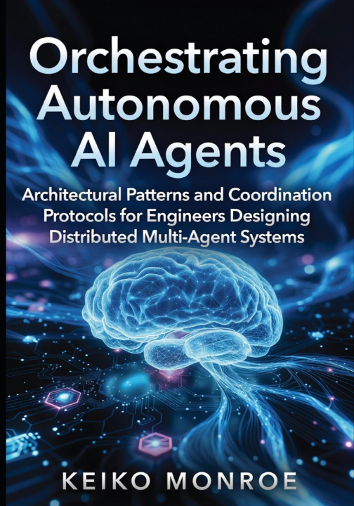 Kniha Orchestrating Autonomous AI Agents Keiko Monroe