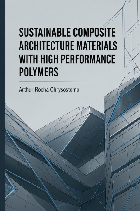 Knjiga Sustainable Composite Architecture Materials with High Performance Polymers Arthur Rocha Chrysostomo