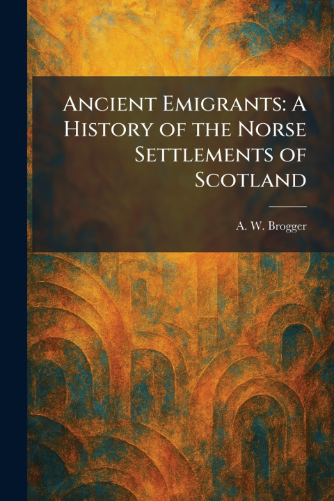 Knjiga Ancient Emigrants A. W. Brogger