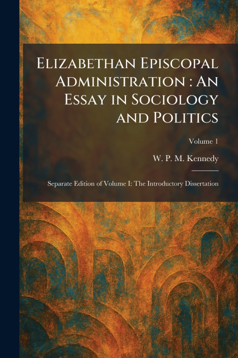 Knjiga Elizabethan Episcopal Administration W. P. M. Kennedy