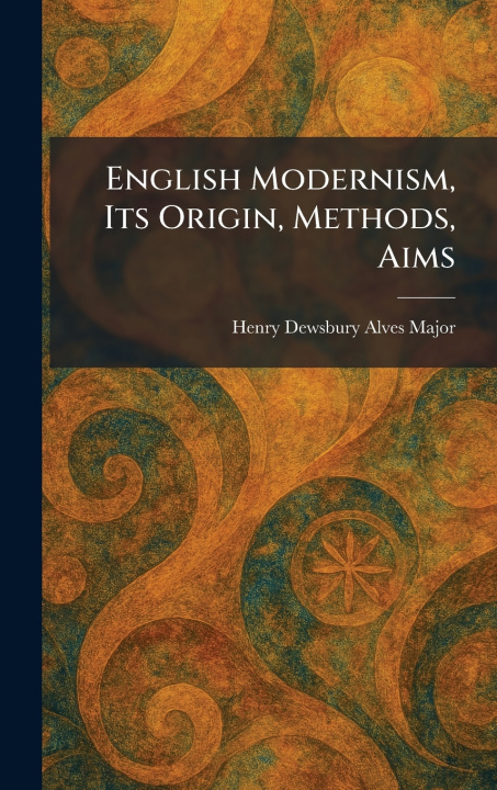 Boek English Modernism, Its Origin, Methods, Aims Henry Dewsbury Alves Major