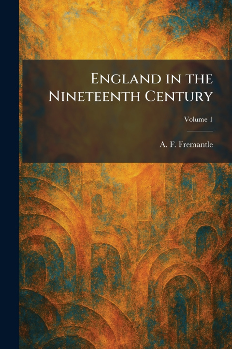 Knjiga England in the Nineteenth Century A. F. Fremantle