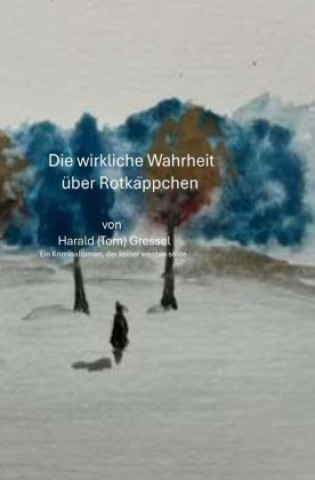 Kniha Die wirkliche Wahrheit über Rotkäppchen Harald (Tom) Gressel