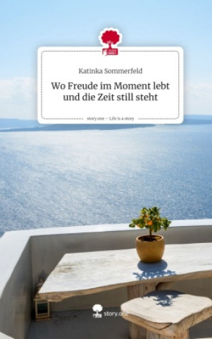 Kniha Wo Freude im Moment lebt und die Zeit still steht. Life is a Story - story.one Katinka Sommerfeld