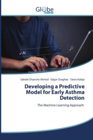 Kniha Developing a Predictive Model for Early Asthma Detection Sabdat Onyeche Ahmed