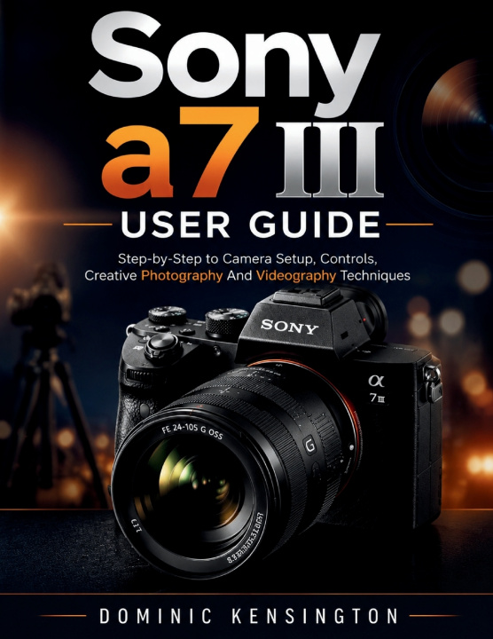 Kniha Sony a7 III User Guide Dominic Kensington