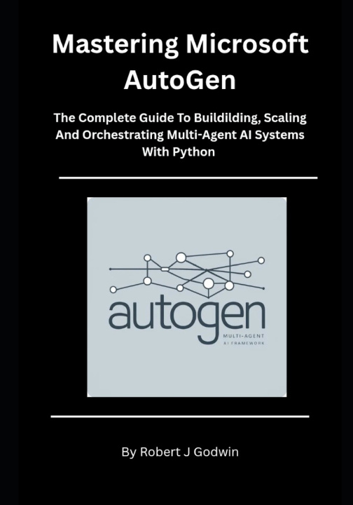 Kniha Mastering Microsoft AutoGen Robert J Godwin