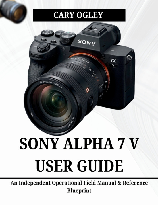 Kniha SONY ALPHA 7 V USER GUIDE CARY OGLEY
