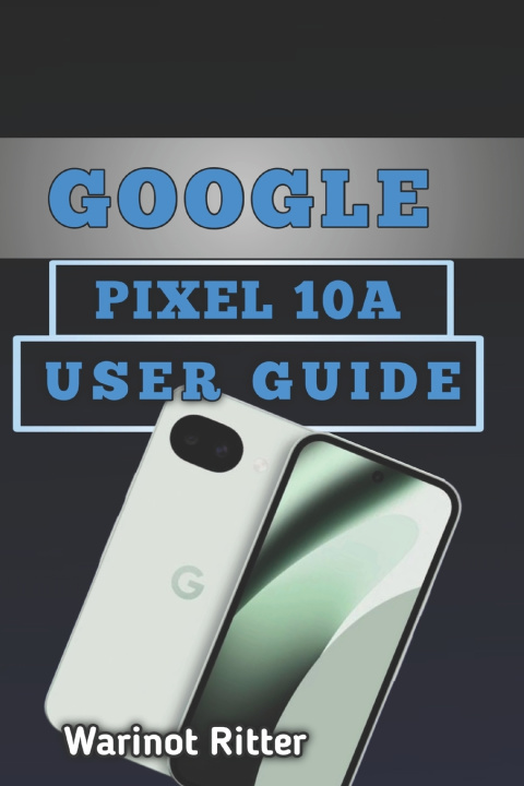 Kniha Google Pixel 10A User Guide Warinot Ritter