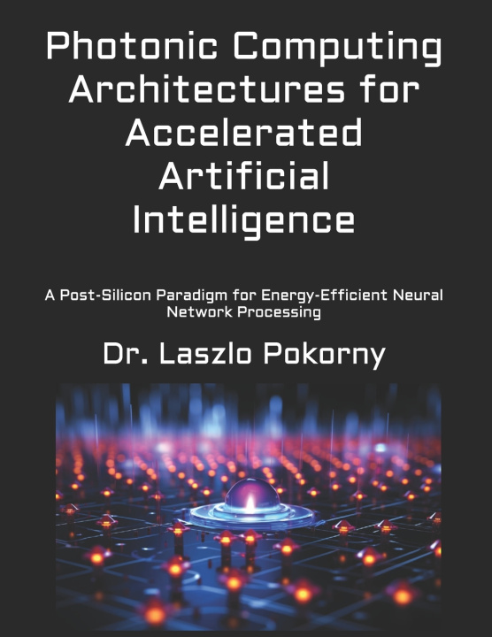 Knjiga Photonic Computing Architectures for Accelerated Artificial Intelligence Laszlo Pokorny