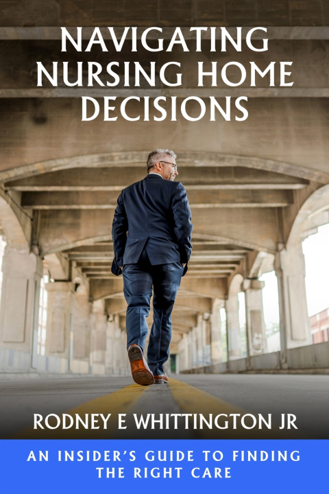 Kniha Navigating Nursing Home Decisions Rodney E Whittington Jr