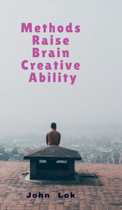 Kniha Methods Raise Brain Creative Ability John Lok