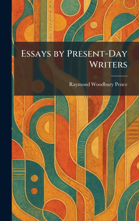 Boek Essays by Present-Day Writers Raymond Woodbury Pence