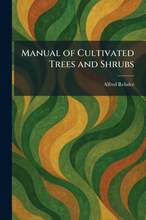 Knjiga Manual of Cultivated Trees and Shrubs Alfred Rehder