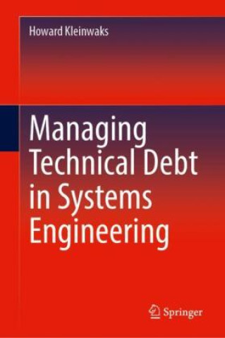 Knjiga Managing Technical Debt in Systems Engineering Howard Kleinwaks