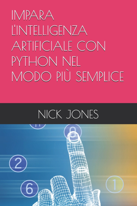 Kniha IMPARA L'INTELLIGENZA ARTIFICIALE CON PYTHON NEL MODO PIÙ SEMPLICE NICK JONES