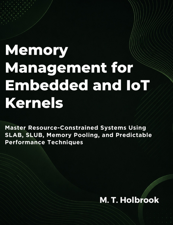 Knjiga Memory Management For Embedded And Iot Kernels M.T Holbrook
