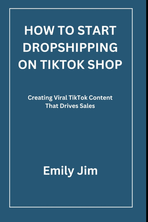Knjiga HOW TO START DROPSHIPPING ON TIKTOK SHOP Emily Jim