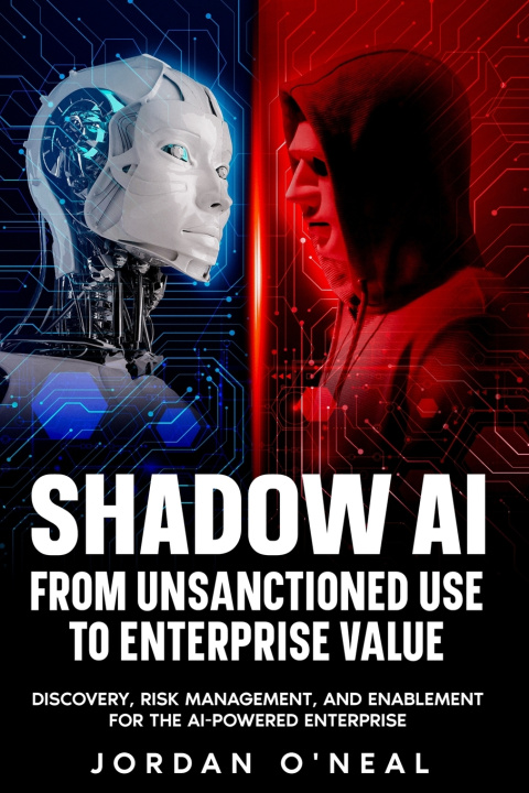 Βιβλίο Shadow AI From Unsanctioned Use to Enterprise Value Jordan O'Neal