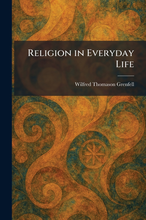 Kniha Religion in Everyday Life Wilfred Thomason Grenfell