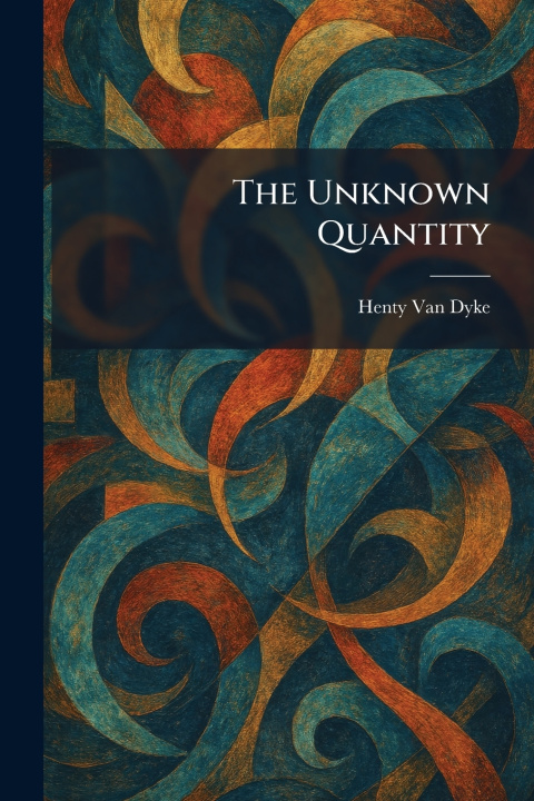 Kniha The Unknown Quantity Henty Van Dyke