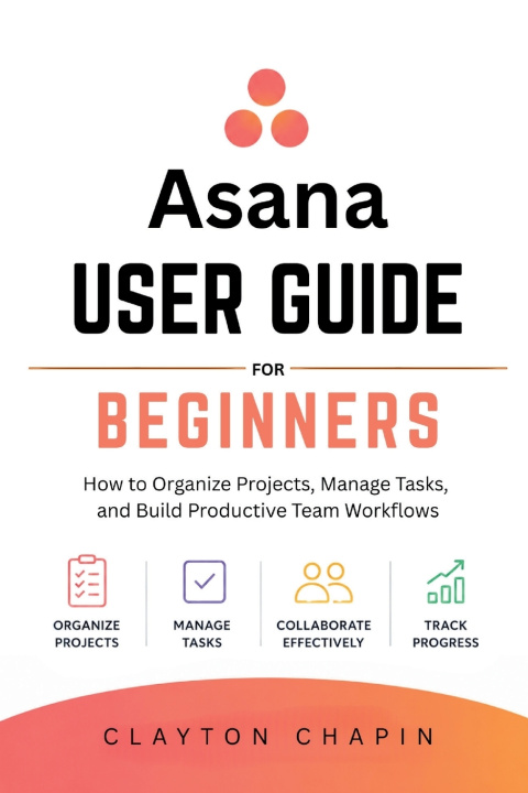 Livro Asana User Guide for Beginners Clayton Chapin