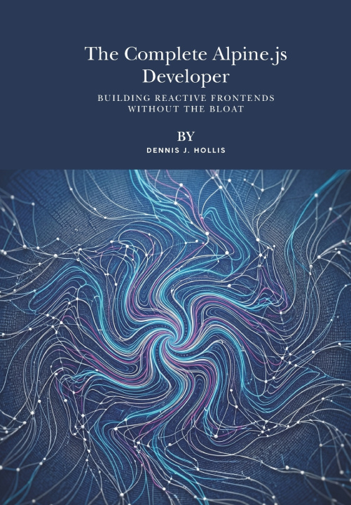 Kniha The Complete Alpine.js Developer Dennis J. Hollis