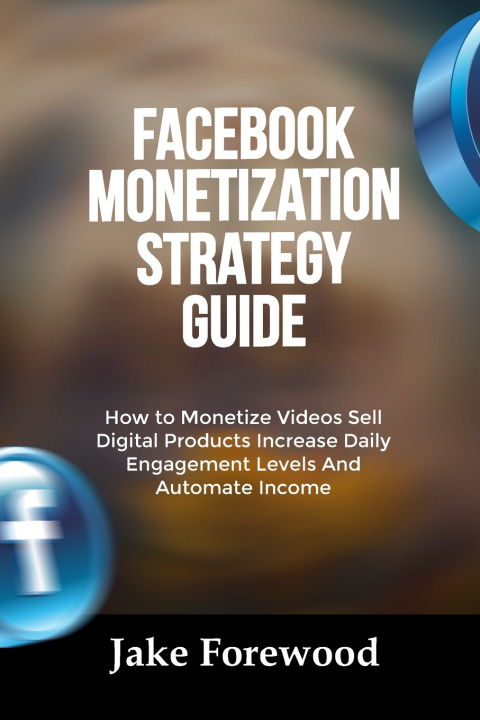 Kniha FACEBOOK MONETIZATION STRATEGY GUIDE Jake Forewood