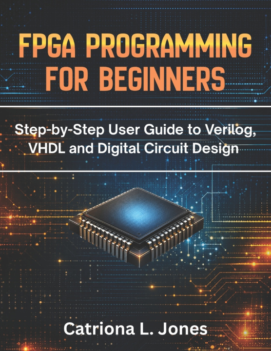 Kniha FPGA PROGRAMMING FOR BEGINNERS Catriona L. Jones
