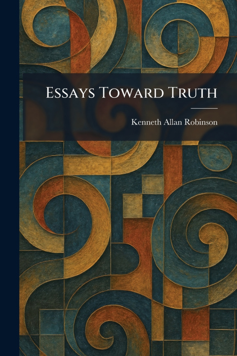 Knjiga Essays Toward Truth Kenneth Allan Robinson