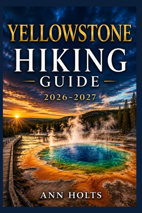 Knjiga YELLOWSTONE HIKING GUIDE 2026-2027 Ann Holts