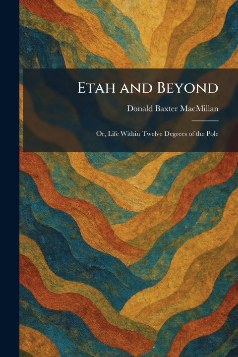 Knjiga Etah and Beyond Donald Baxter MacMillan