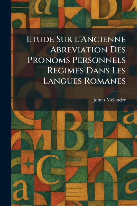 Kniha Etude Sur l'Ancienne Abreviation Des Pronoms Personnels Regimes Dans Les Langues Romanes Johan Melander