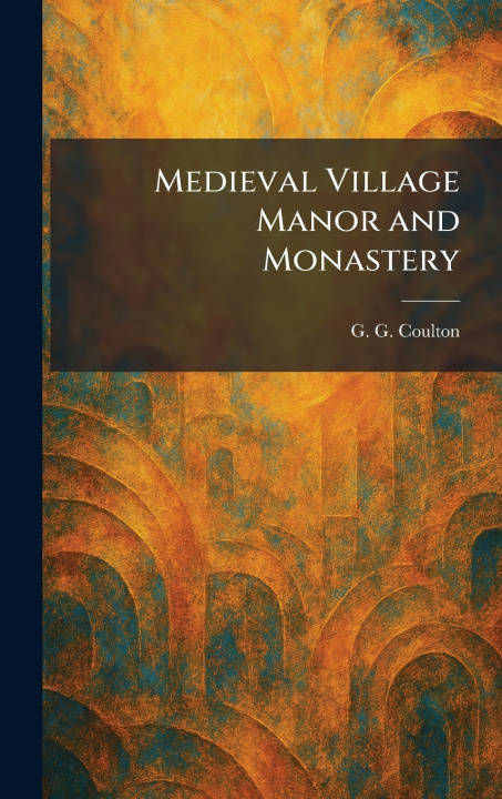 Kniha Medieval Village Manor and Monastery G. G. Coulton