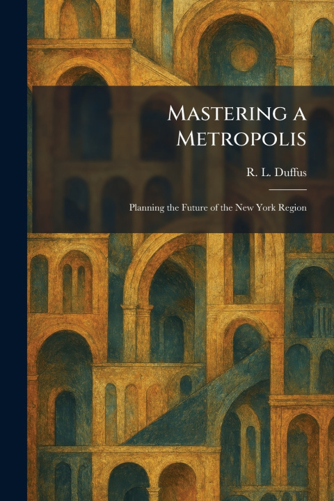 Knjiga Mastering a Metropolis R. L. Duffus