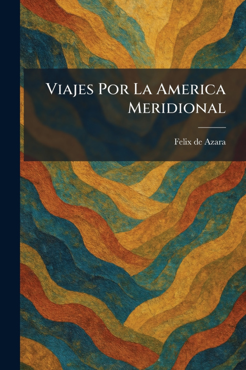 Kniha Viajes Por La America Meridional Felix de Azara