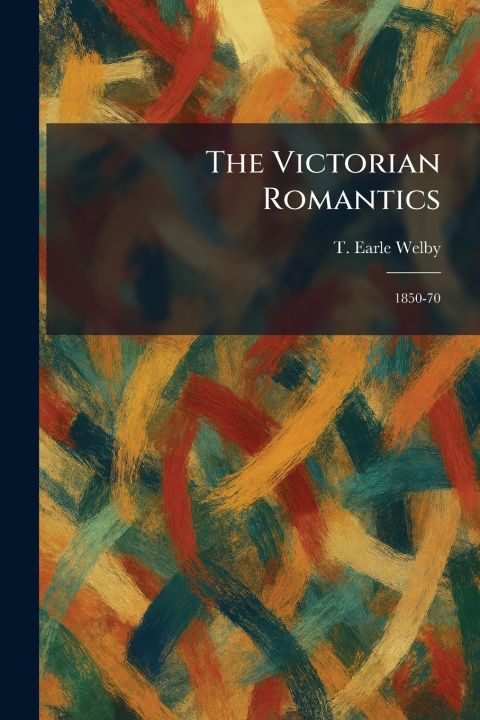 Knjiga The Victorian Romantics T. Earle Welby