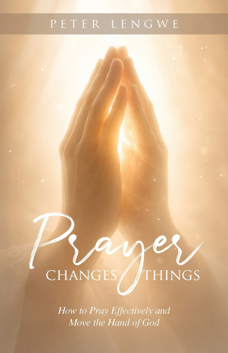 Knjiga Prayer Changes Things Peter Lengwe