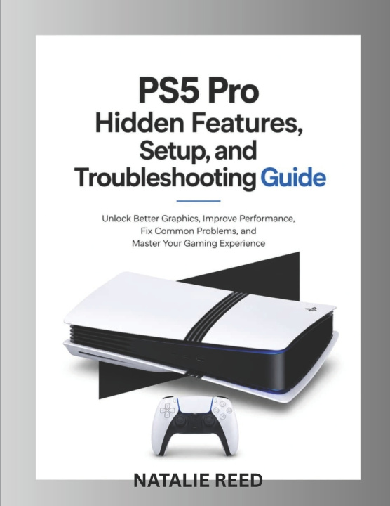 Knjiga PS5 Pro Hidden Features, Setup, and Troubleshooting Guide Natalie Reed
